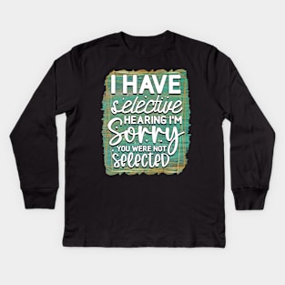 I have selective hearing, I'm sorry you were not selected Kids Long Sleeve T-Shirt